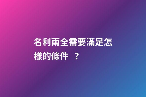 名利兩全需要滿足怎樣的條件？